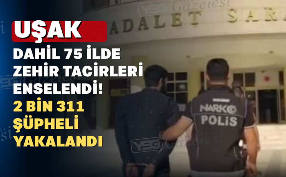 Uşak'ta dahil 75 ilde zehir satıcıları yakalandı