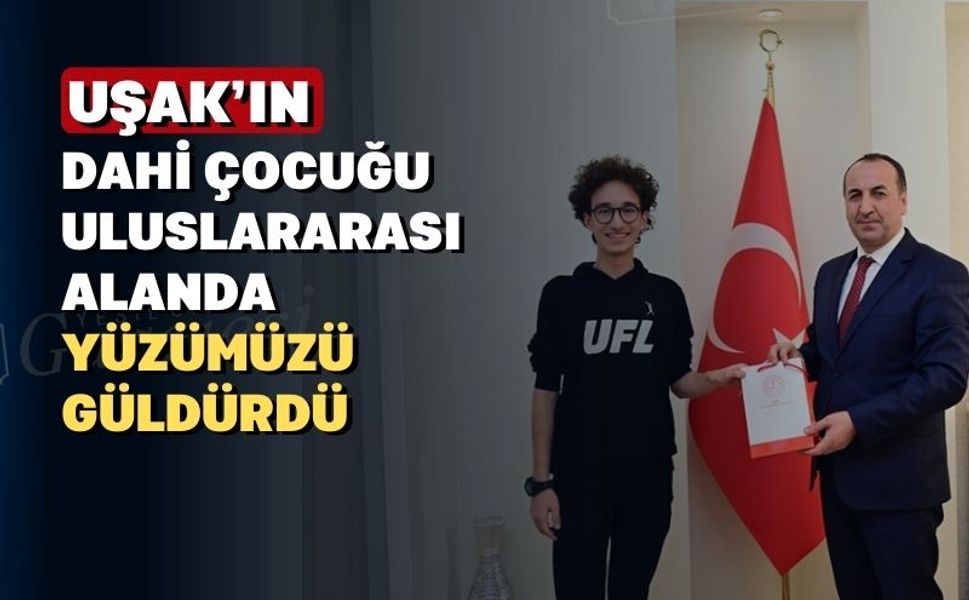 Uşak’ın dahi çocuğu uluslararası alanda adımızı duyurdu