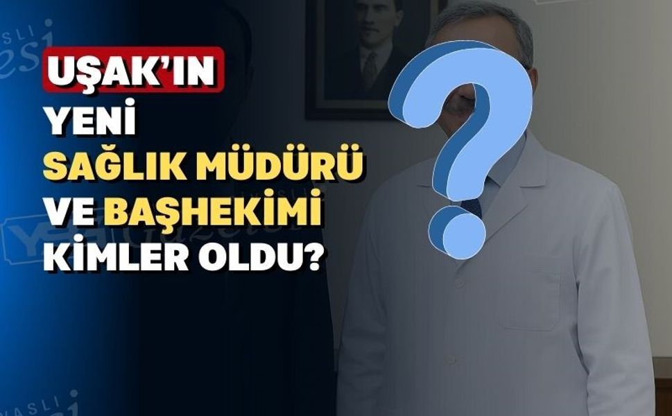 Uşak’a yeni sağlık müdürü ve başhekim atandı