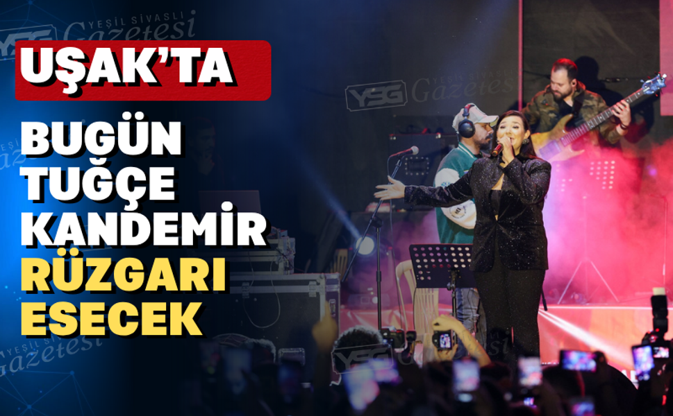 Bugün Uşak'ta Tuğçe Kandemir sahne alacak