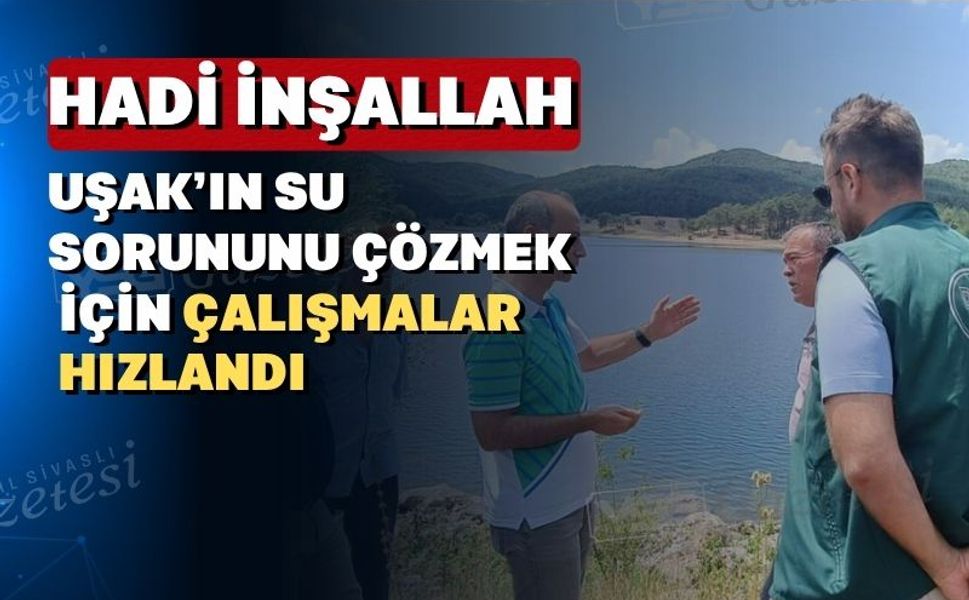Uşak’ın su sorununu çözmek için bir umut doğdu