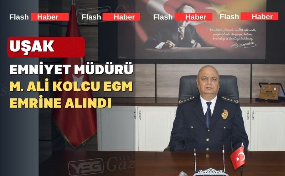 Uşak Emniyet Müdürü merkeze alındı