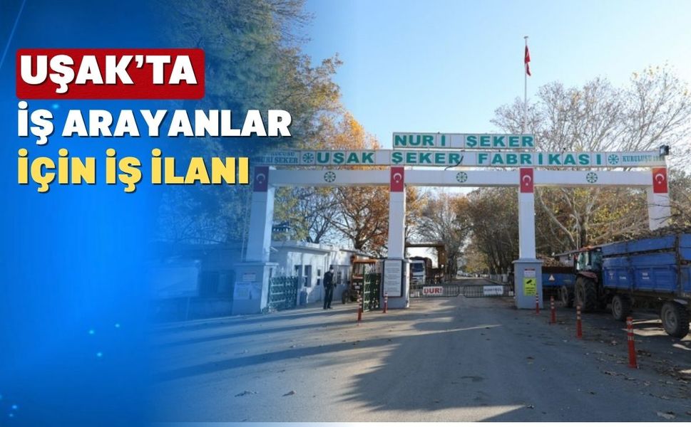 Nuri Şeker Uşak Şeker Fabrikası Çalışacak Elaman Arıyor
