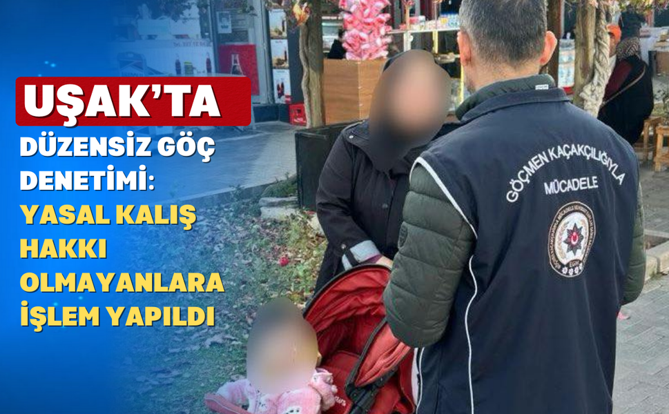 Uşak Polisi Düzensiz Göç Denetimi Yaptı