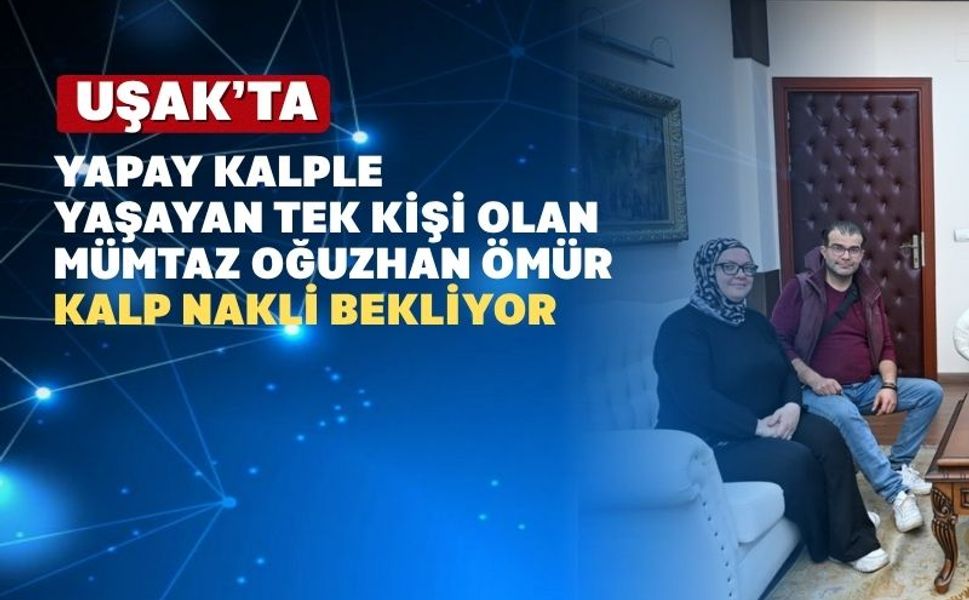 Uşak’ın yapay kalpli tek insanı; Mümtaz Oğuzhan Ömür
