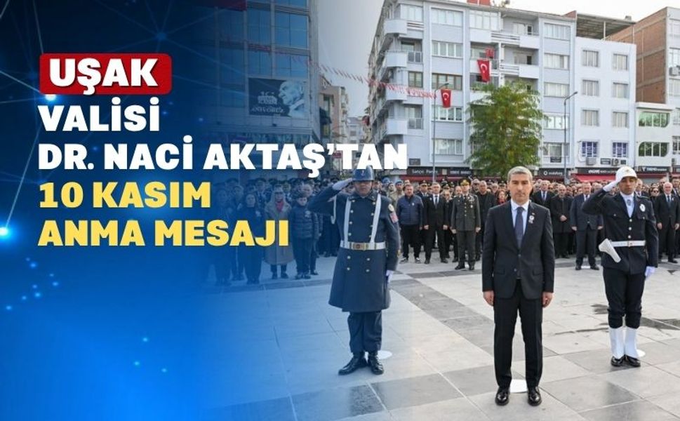 Uşak Valisi Dr. Naci Aktaş’ın 10 Kasım Atatürk’ü Anma Günü Mesajı