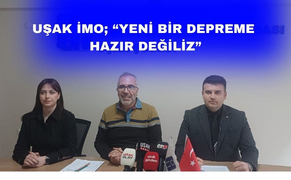 Uşak İMO; “Orta büyüklükteki bir depremde bile yıkılıyoruz”