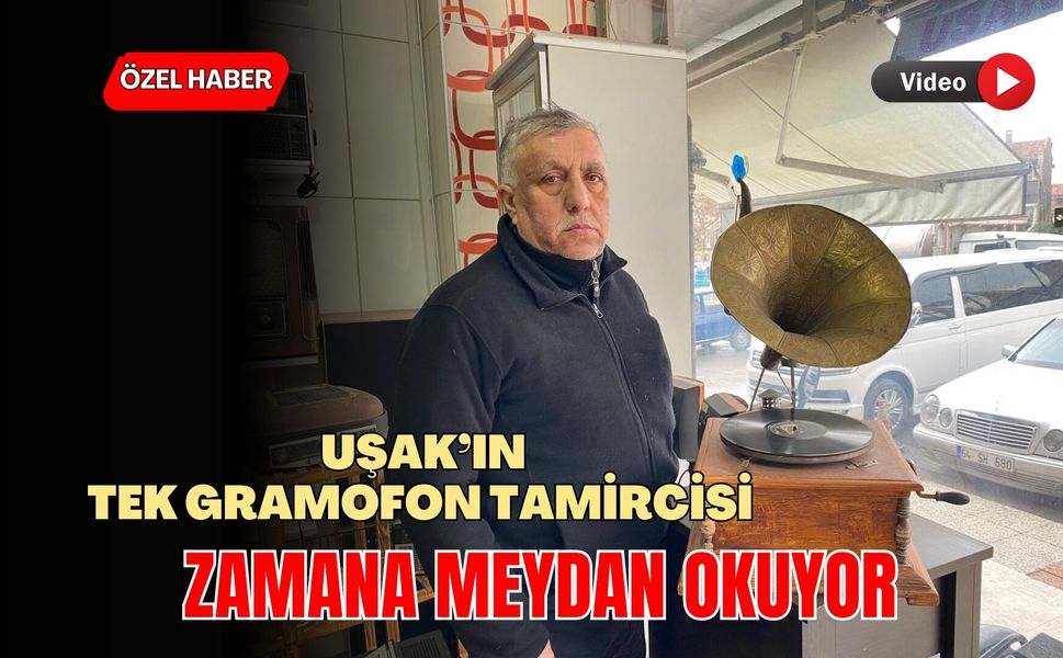 Uşak’ın Tek Gramofon Tamircisi Zamana Meydan Okuyor