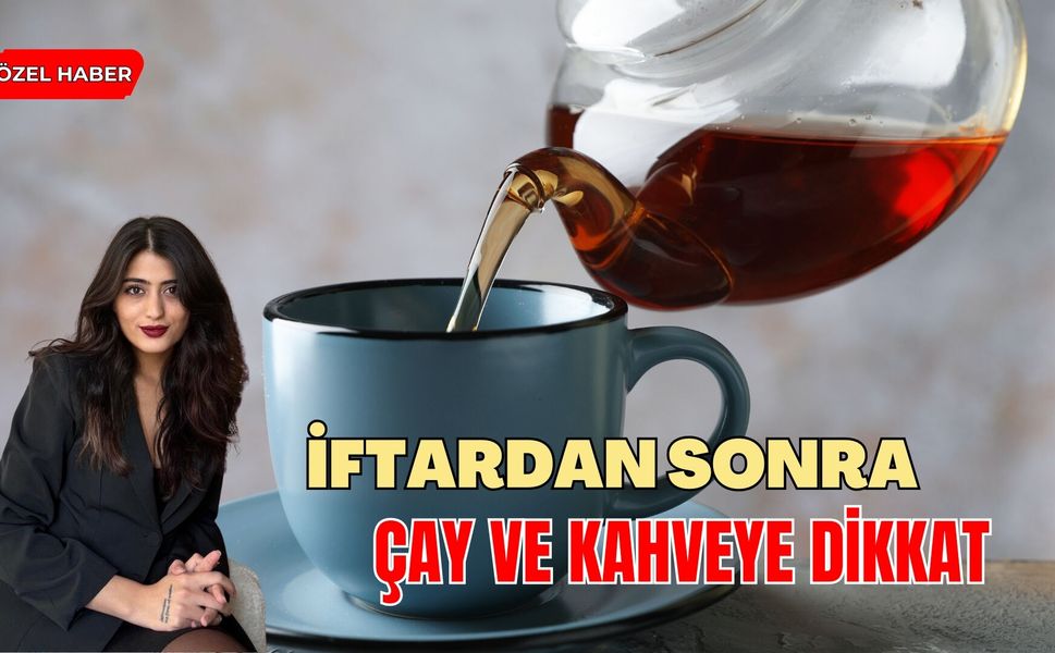 İftardan Sonra Çay ve Kahveye Dikkat