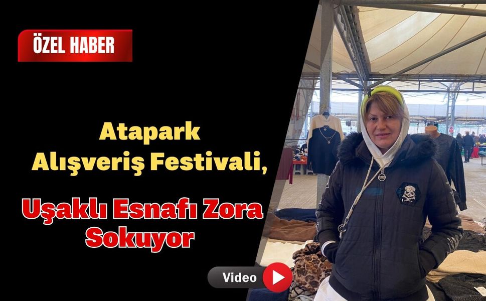 Atapark Alışveriş Festivali, Uşaklı Esnafı Zora Sokuyor