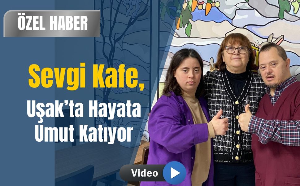 Sevgi Kafe, Uşak’ta Hayata Umut Katıyor