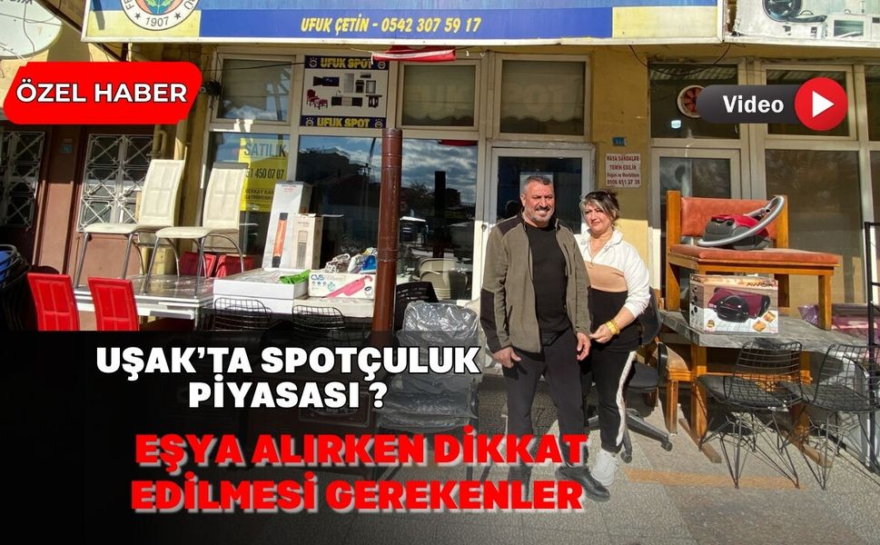 Uşak’ta Spotçuluk Piyasası ve Eşya Alırken Dikkat Edilmesi Gerekenler