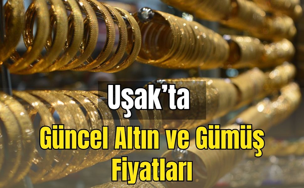 Uşak'ta Güncel Altın ve Gümüş Fiyatları