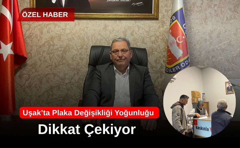 Uşak’ta Plaka Değişikliği Yoğunluğu Dikkat Çekiyor