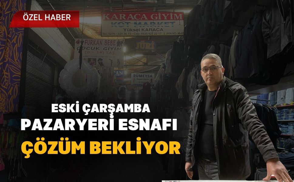 Eski Çarşamba Pazaryeri Esnafı Çözüm Bekliyor