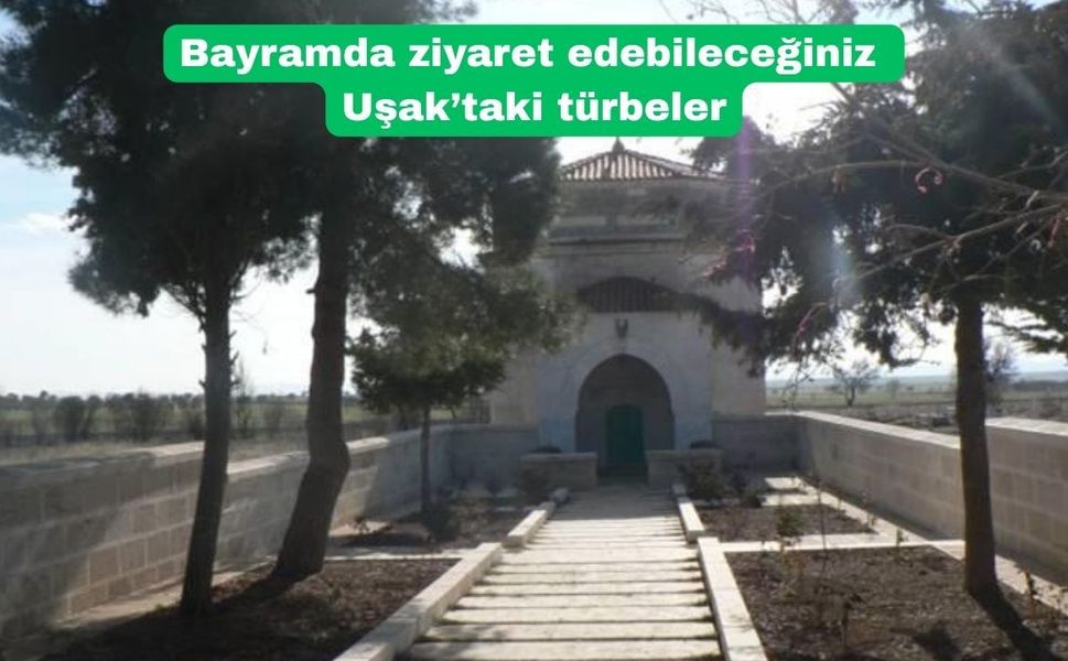 Bayram tatilinde ziyaret edebileceğiniz Uşak’taki evliya türbeleri