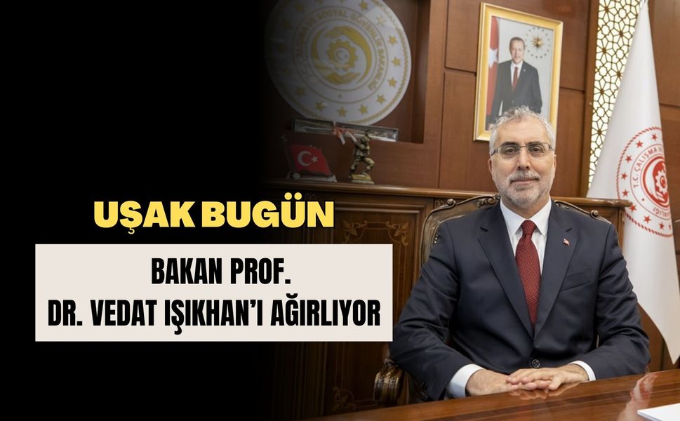 Uşak Bugün Bakan Prof. Dr. Vedat Işıkhan’ı ağırlıyor
