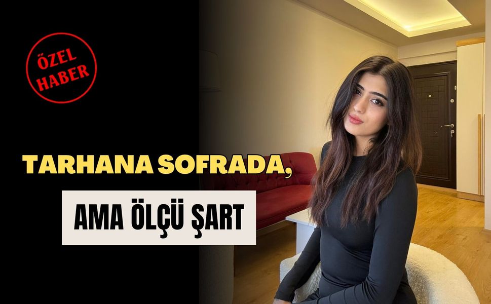 Tarhana Sofrada, Ama Ölçü Şart