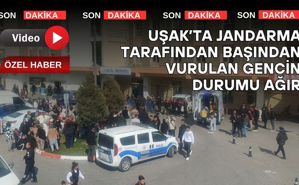 Uşak’ta jandarma tarafından başından vurulan gencin durumu ağır