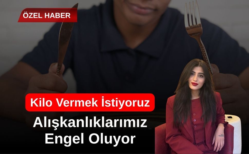 Kilo Vermek İstiyoruz Ama Alışkanlıklarımız Engel Oluyor