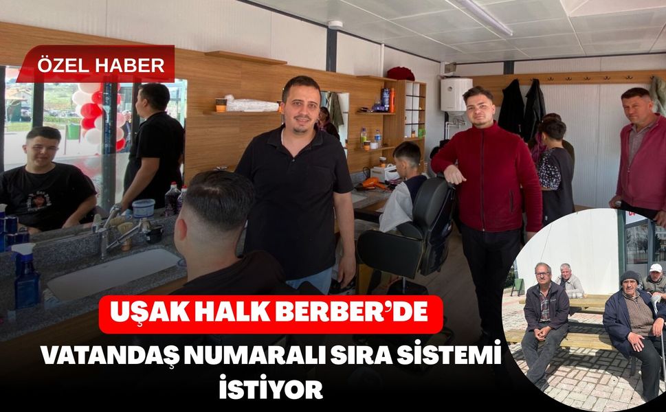 Uşak Halk Berber’de Vatandaş Numaralı Sıra Sistemi İstiyor