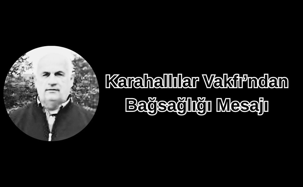 Karahallılar Vakfı’ndan Bağsağlığı Mesajı