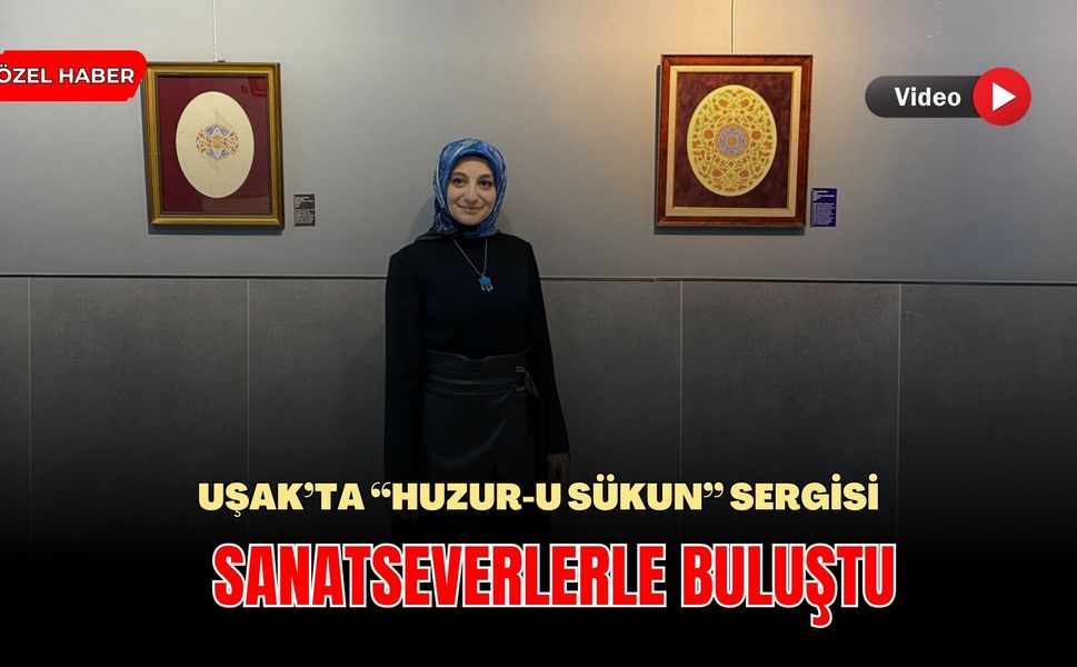 Uşak’ta “Huzur-u Sükun” Sergisi Sanatseverlerle Buluştu