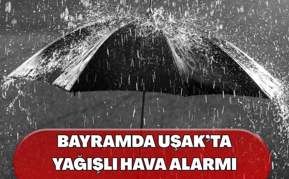 Bayramda Uşak’ta Yağışlı Hava Alarmı