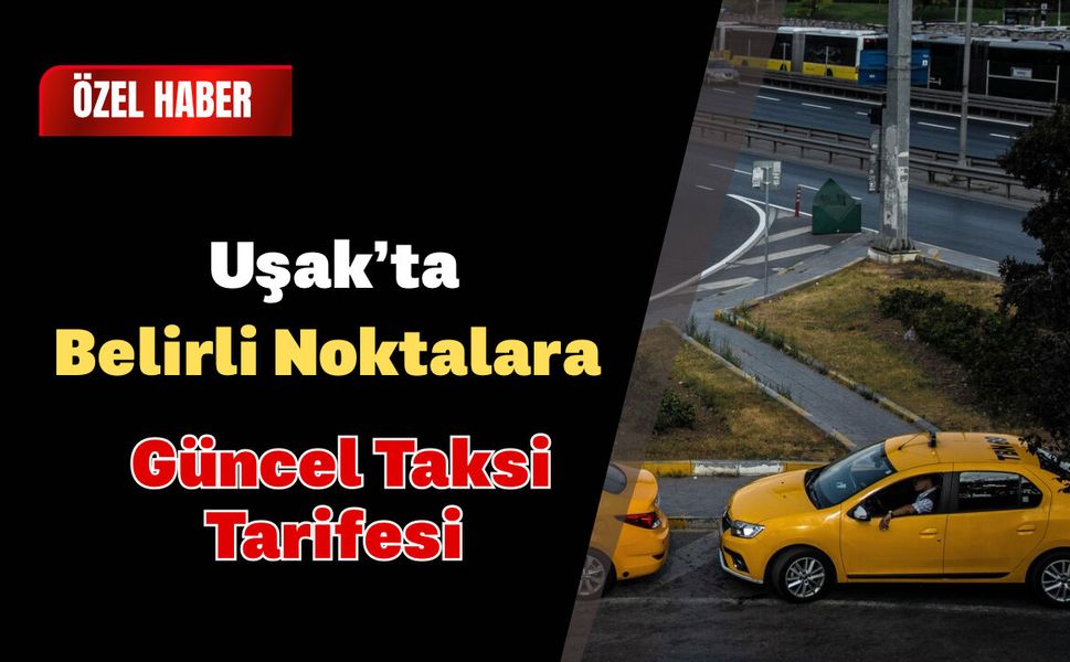Uşak’ta Belirli Noktalara Güncel Taksi Tarifesi