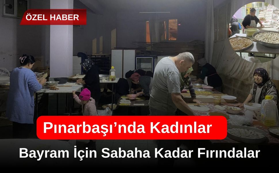 Pınarbaşı’nda Kadınlar Bayram İçin Sabaha Kadar Fırındalar