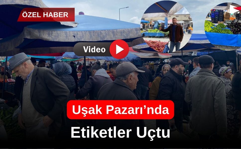 Uşak Pazarı’nda Etiketler Uçtu