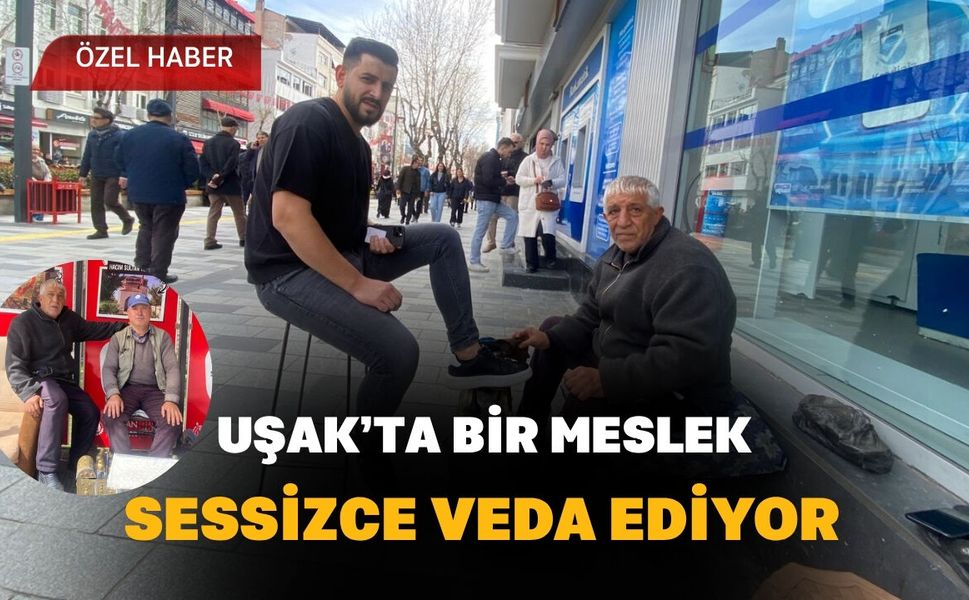Uşak’ta Bir Meslek Sessizce Veda Ediyor