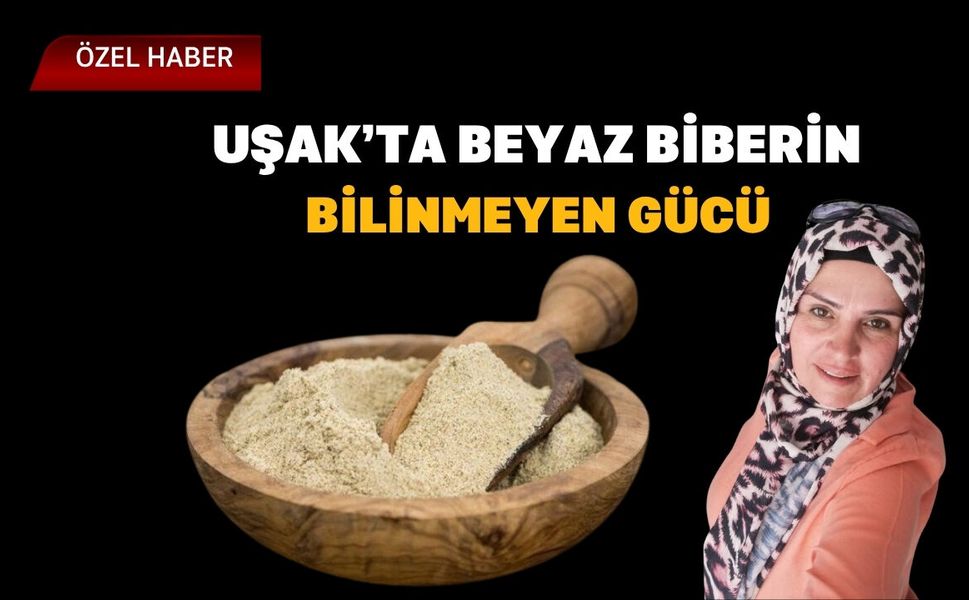 Uşak’ta Beyaz Biberin Bilinmeyen Gücü