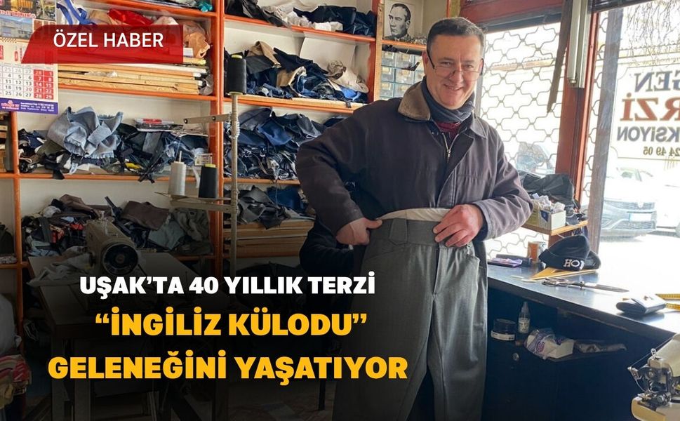 Uşak’ta 40 Yıllık Terzi “İngiliz Külodu” Geleneğini Yaşatıyor
