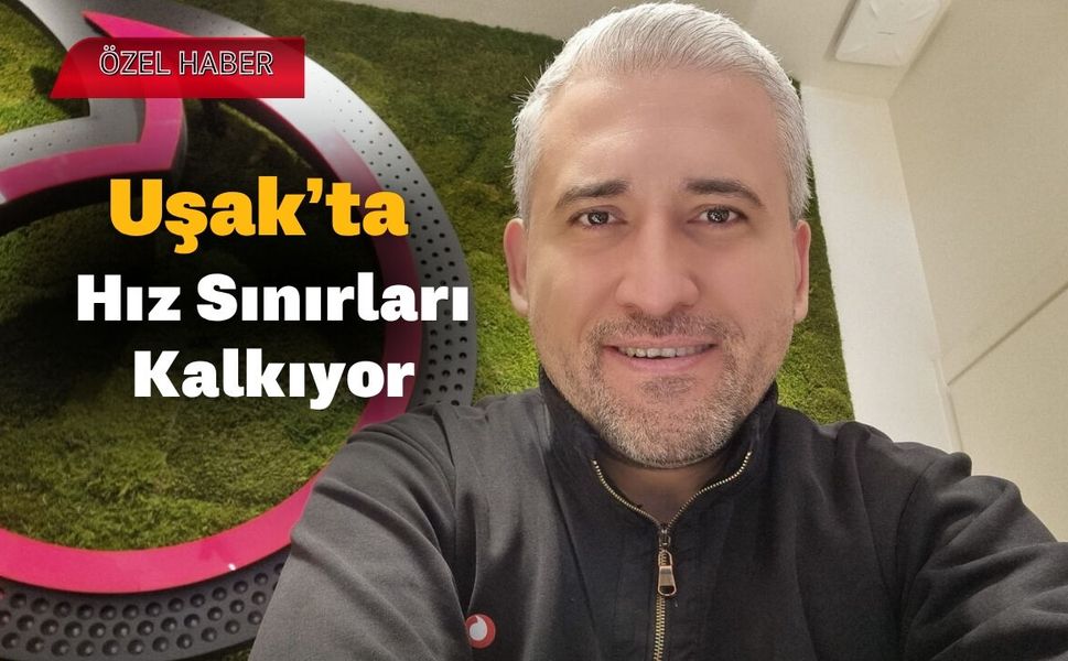 Uşak’ta Hız Sınırları Kalkıyor