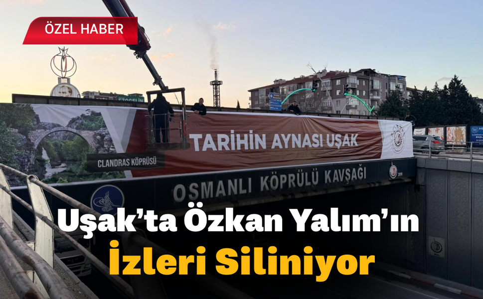Uşak’ta Özkan Yalım’ın İzleri Siliniyor