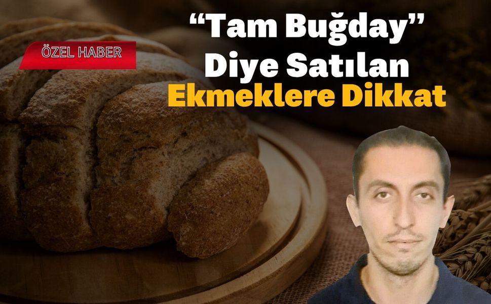 “Tam Buğday” Diye Satılan Ekmeklere Dikkat