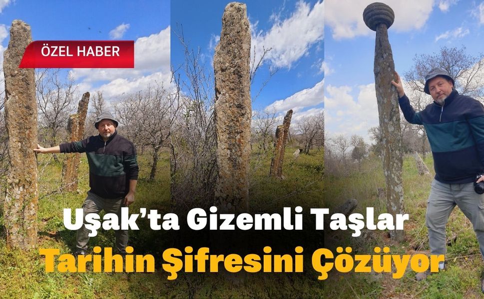 Uşak’ta Gizemli Taşlar Tarihin Şifresini Çözüyor