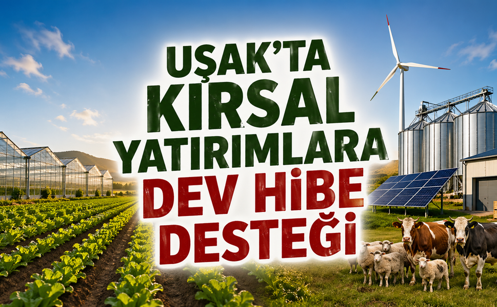 Uşak’ta Kırsal Yatırımlara Dev Hibe Desteği