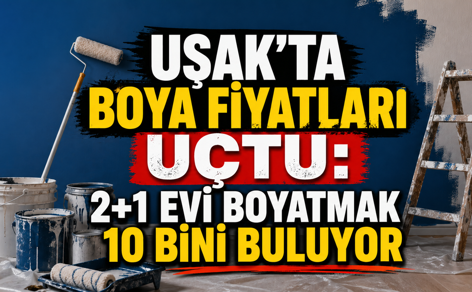 Uşak’ta Boya Fiyatları Uçtu: 2+1 Evi Boyatmak 10 Bini Buluyor