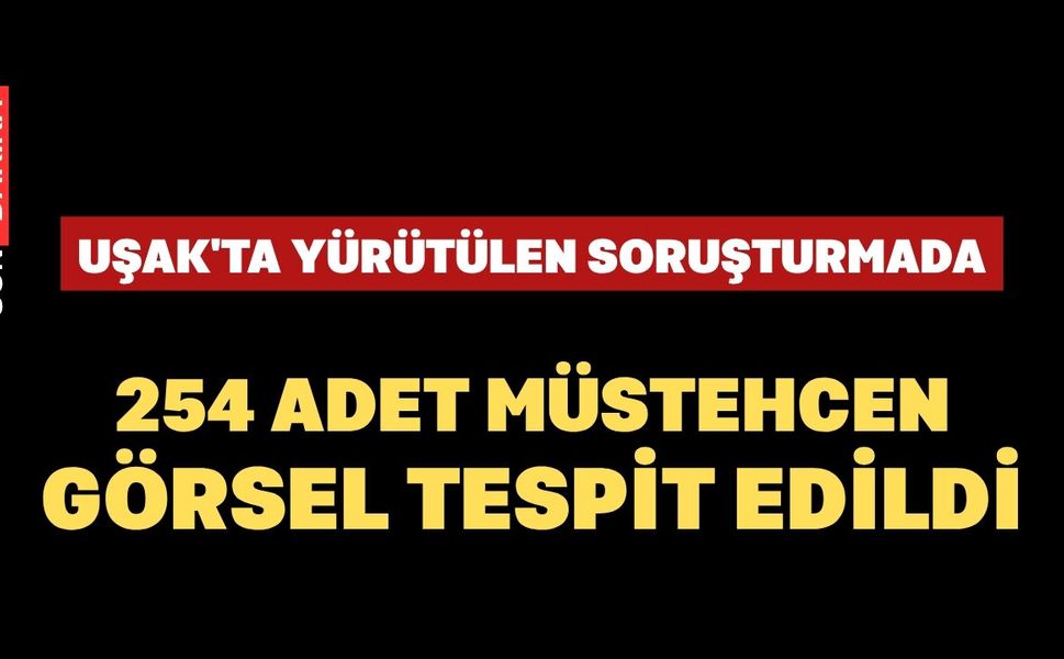 Uşak'ta Yürütülen Soruşturmada 254 Adet Müstehcen Görsel Tespit Edildi