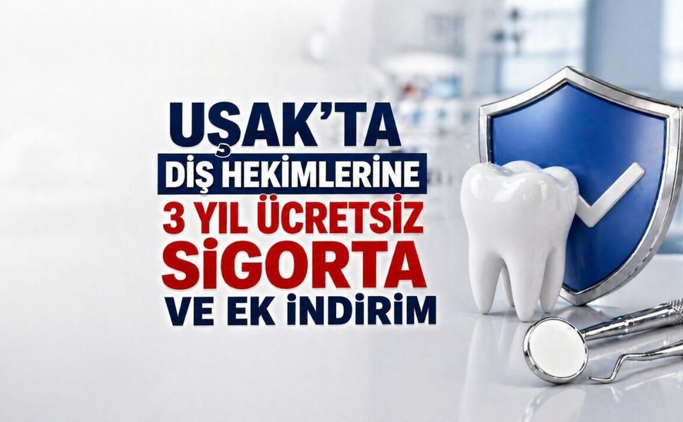 Uşak’ta Diş Hekimlerine 3 Yıl Ücretsiz Sigorta ve Ek İndirim