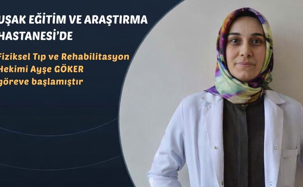Uşak Eğitim ve Araştırma Hastanesi'nde Fiziksel Tıp Uzman  Hekimi   Ayşe Göker göreve başladı