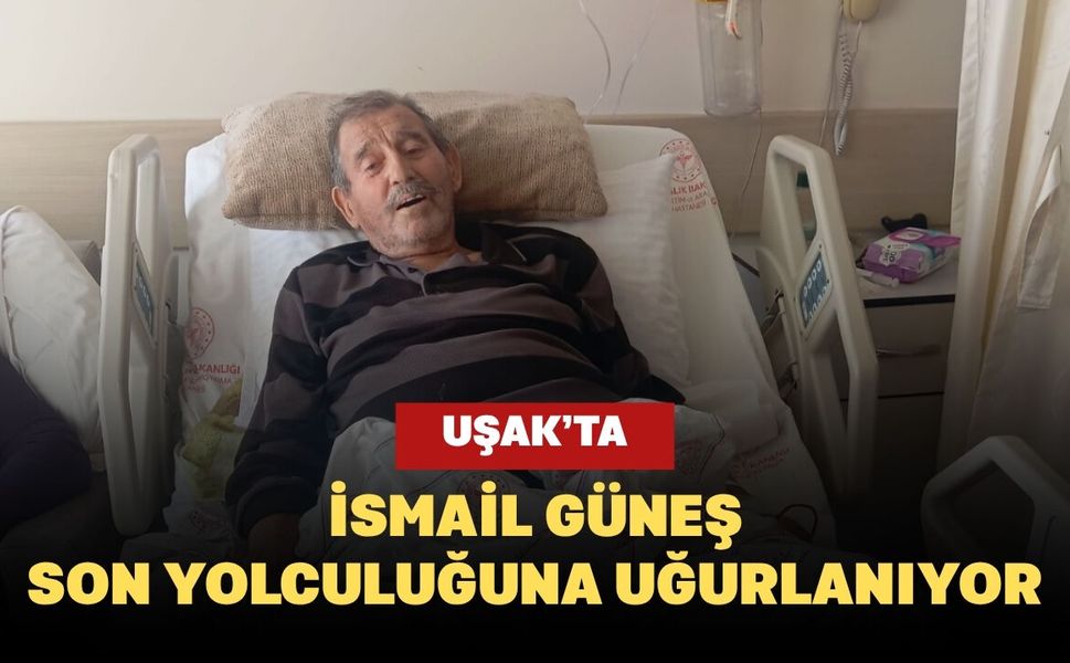 Uşak’ta İsmail Güneş Son Yolculuğuna Uğurlanıyor