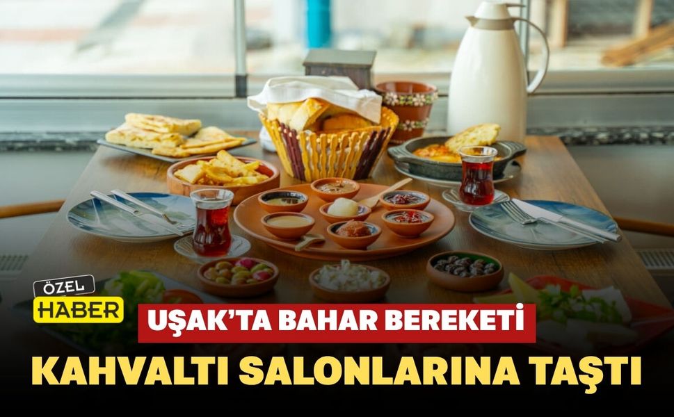 Uşak’ta Bahar Bereketi Kahvaltı Salonlarına Taştı
