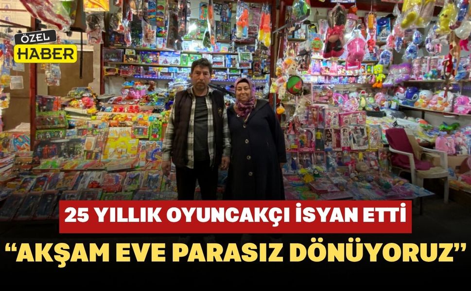 25 Yıllık Oyuncakçı İsyan Etti: “Akşam Eve Parasız Dönüyoruz”