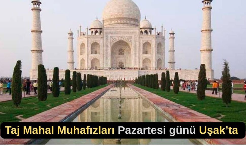 Taj Mahal Muhafızları Pazartesi Günü Uşak’ta
