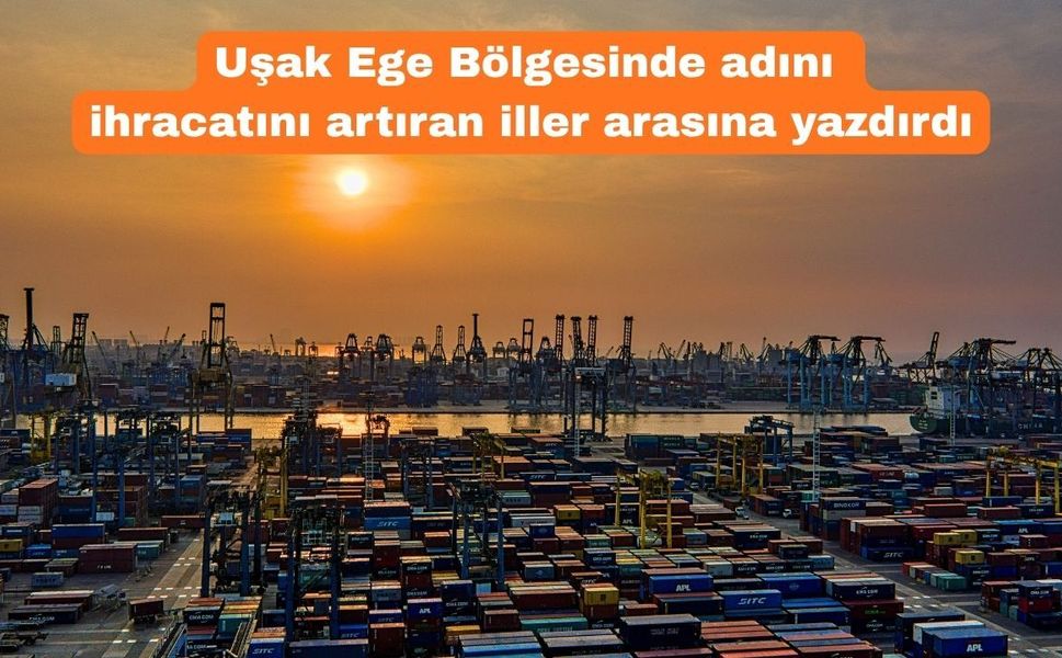 Ege Bölgesi’nin İhracatı Eridi Uşak’ın ki Arttı