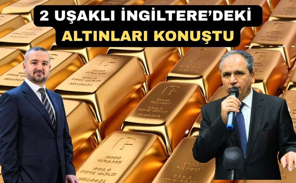 Uşak Milletvekili Güneş; “İngiltere Altınlarımıza El Koyarsa?”