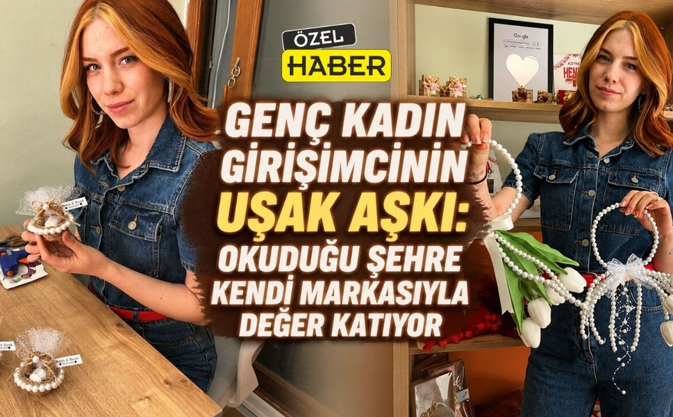 Genç Kadın Girişimcinin Uşak Aşkı: Okuduğu Şehre Kendi Markasıyla Değer Katıyor